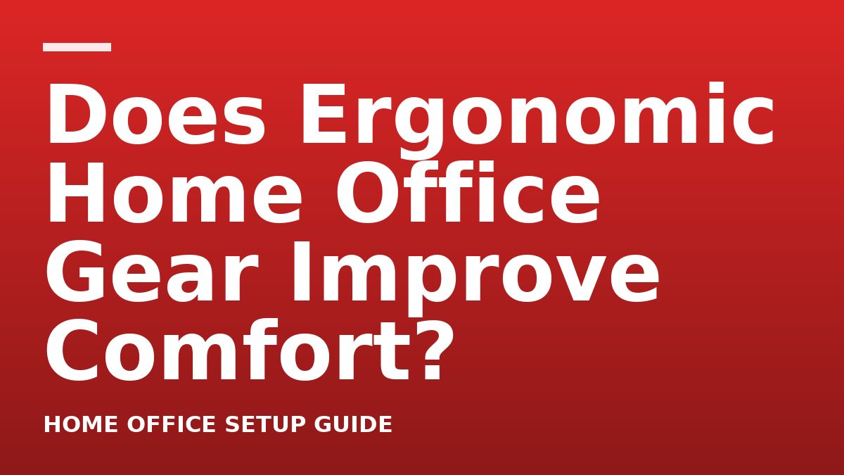Does Ergonomic Home Office Gear Improve Comfort?